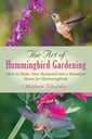 Art of Hummingbird Gardening: Cum să vă faceţi curtea din spate într-o casă frumoasă pentru păsări colibri