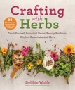 Crafting cu plante aromatice: Do-It-Yourself Decor botanic, produse de frumusete, Bucătărie esenţiale, şi mai mult